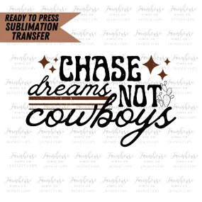 Chase Dreams Not Cowboys Ready To Press Sublimation Transfer